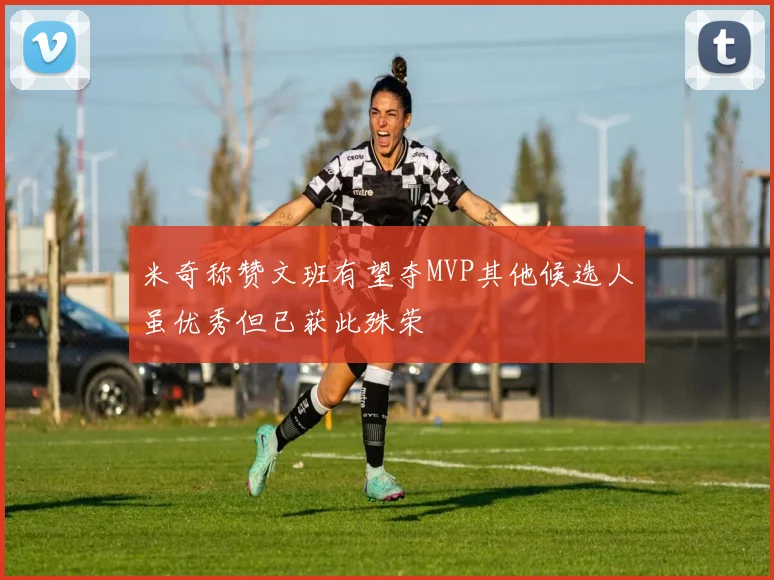 米奇称赞文班有望夺MVP其他候选人虽优秀但已获此殊荣