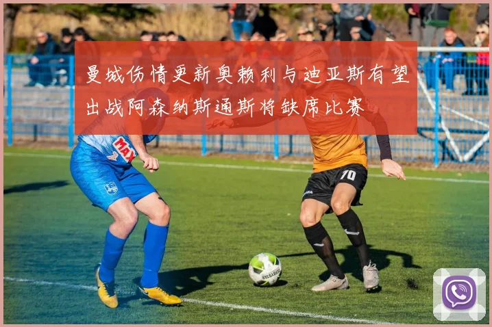 曼城伤情更新奥赖利与迪亚斯有望出战阿森纳斯通斯将缺席比赛